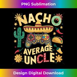 mens nacho average uncle tacos cinco de mayo sombrero mexican tank top - sublimation-ready png file