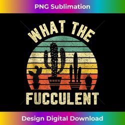 funny gardening what the fucculent retro cactus plant - png transparent sublimation file