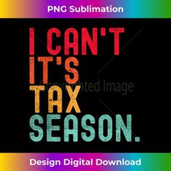 i can't it's tax season funny accountant accounting - exclusive png sublimation download