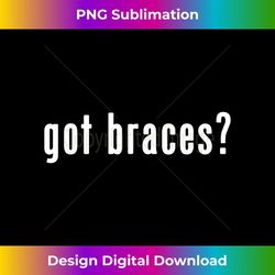 got braces for the orthodontist or brace face - stylish sublimation digital download