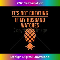 funny it's not cheating if my husband watches - creative sublimation png download