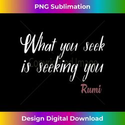 s what you seek is seeking you - quote saying rumi 1