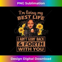 i'm living my best life i ain't going back & forth with you - creative sublimation png download