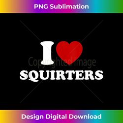 i love squirters funny i heart squirters - png sublimation digital download