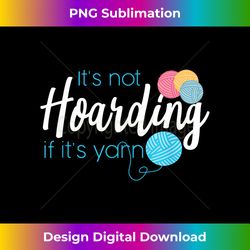 it's not hoarding if it's yarn knitting needles yarn 1 - decorative sublimation png file