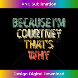 personalized name because i'm courtney that's why 2 - aesthetic sublimation digital file