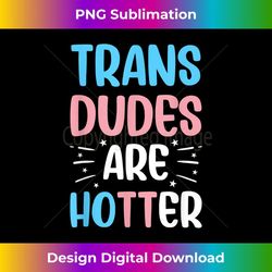 trans dudes are hotter funny transgender transwoman lgbtq 3 - png transparent sublimation file