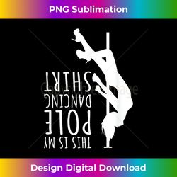 funny dancer this is my pole dancing - unique sublimation png download