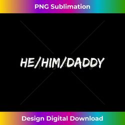 he him daddy gay pride fun lgbtq - digital sublimation download file