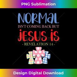 normal isn't coming back but jesus is revelation 14 2 - premium sublimation digital download