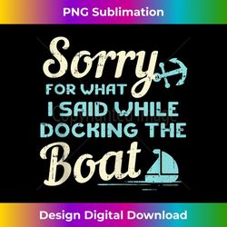 sorry for what i said while docking the boat boater 2 - signature sublimation png file