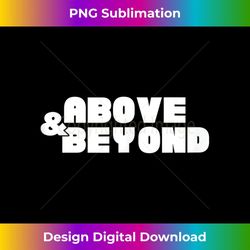 above and beyond - png transparent sublimation design