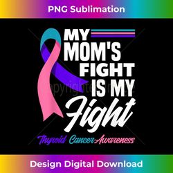 my mom's fight is my fight thyroid cancer awareness 2 - unique sublimation png download