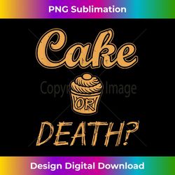 cake or death funny sayings food sarcastic novelty - png transparent sublimation design