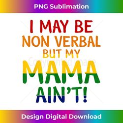 i may be non-verbal but my mama ain't rainbow colors - professional sublimation digital download