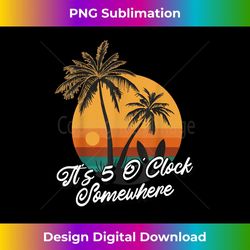 its 5 o clock somewhere - high-resolution png sublimation file