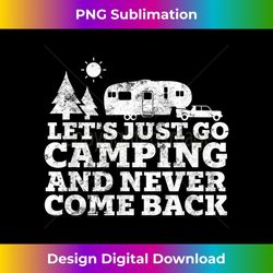 let's just go camping and never come back 5th wheel camper - high-resolution png sublimation file