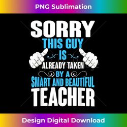 this guy is taken by a teacher t, husband, boyfriend 3 - png transparent digital download file for sublimation