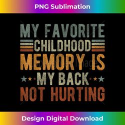 my favorite childhood memory is my back not hurting 1 - artistic sublimation digital file