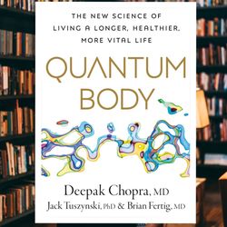 quantum body: the new science of living a longer, healthier, more vital life