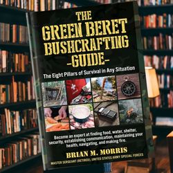 the green beret bushcrafting guide: the eight pillars of survival in any situation