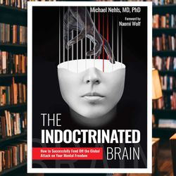 the indoctrinated brain: how to successfully fend off the global attack on your mental freedom