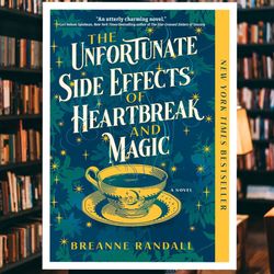 the unfortunate side effects of heartbreak and magic: a novel