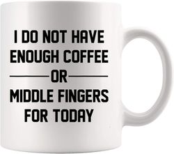 coffee mug - i do not have enough coffee or middle fingers for today tee 11oz cup t-shirt