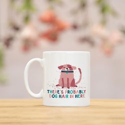 probably dog hair in this mug, gift for dog lovers, dog lover gift, dog gift, dog lovers, dog mom, dog gifts, dog dad, d