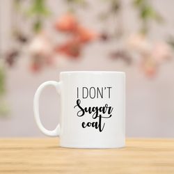 i don't sugar coat mug, funny gift, gift for her, funny girlfriend gift, anniversary gift, comedy gift, joke gift, frien