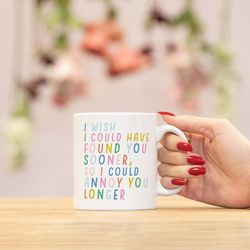 annoy you longer mug  funny valentines gift  girlfriend boyfriend fiance husband wife gift  anniversary gift  option mat