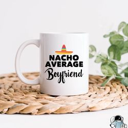 nacho average boyfriend coffee mug  funny birthday or anniversary gift