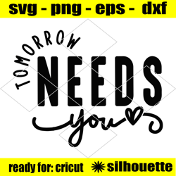 tomorrow needs you svg png, inspirational quote svg, mental health svg, you matter svg, positive quote svg, know your wo