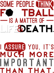 football is a matter of life and death.