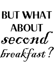 but what about second breakfast