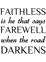 faithless is he that says farewell when the road darkens  jrr tolkien