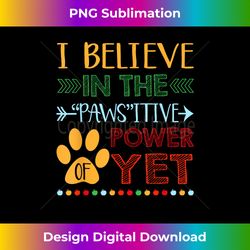 believe in the pawsitive power of yet paw funny cat dog gift - sophisticated png sublimation file - tailor-made for sublimation craftsmanship