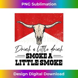 drink a little drink, smoke a little smoke retro bull skull - bespoke sublimation digital file - tailor-made for sublimation craftsmanship