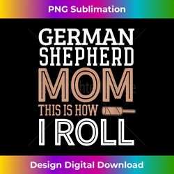 german shepherd mom funny mother's day dog how i roll - bohemian sublimation digital download - tailor-made for sublimation craftsmanship