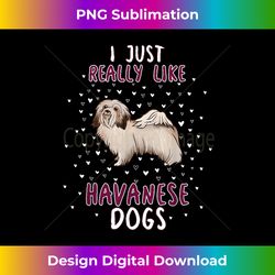 i just really like havanese dogs funny havanese lover quote - timeless png sublimation download - spark your artistic genius