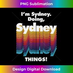 i'm sydney doing sydney things funny birthday name grunge - eco-friendly sublimation png download - access the spectrum of sublimation artistry