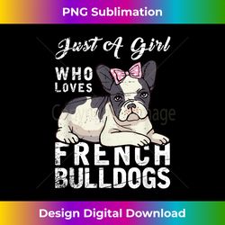 just a girl who loves french bulldog - sleek sublimation png download - elevate your style with intricate details