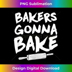 bakers gonna bake - baking baker pastry chef - sublimation-optimized png file - immerse in creativity with every design