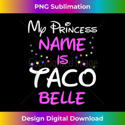 my princess name is taco belle t - funny - chic sublimation digital download - access the spectrum of sublimation artistry