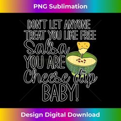 dont let anyone treat you like free salsa you are cheese dip - artisanal sublimation png file - tailor-made for sublimation craftsmanship