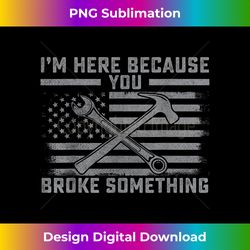 i'm here because you broke something us flag wrench hammer - crafted sublimation digital download - rapidly innovate your artistic vision