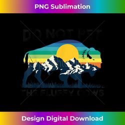 r45y do not pet the fluffy cows bison national park - crafted sublimation digital download - customize with flair