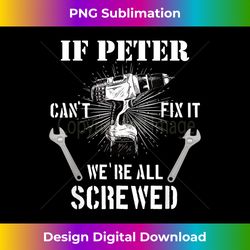 mens if peter can't fix it we're all screwed craftsmen - bespoke sublimation digital file - ideal for imaginative endeavors