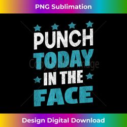 punch today in the face funny motivational - artisanal sublimation png file - spark your artistic genius