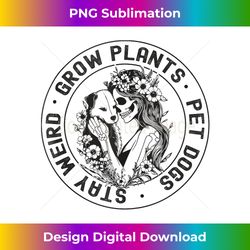 grow plants pet dogs stay weird gardening dog lover garden tank top - luxe sublimation png download - customize with flair